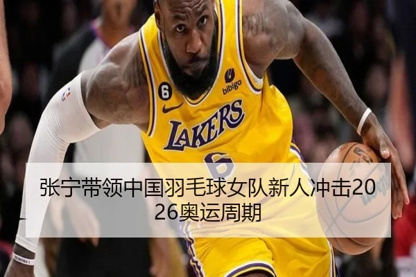 张宁带领中国羽毛球女队新人冲击2026奥运周期